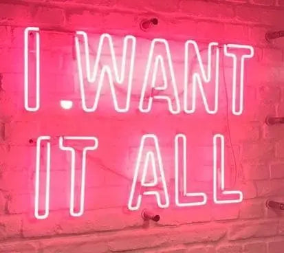 I Want It All Neon Sign